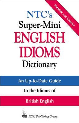 Spears Richard A., Kirkpatrick Betty. NTC's Super-Mini English Idioms Dictionary