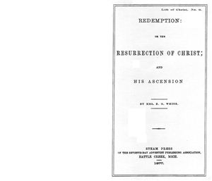 White Ellen. Redemption: or The Resurrection of Christ; and His Ascension. 1877