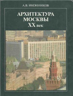 Иконников А.В. Архитектура Москвы. XX век