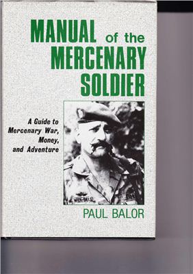 Balor P. Manual Of The Mercenary Soldier: Guide To Mercenary War, Money And Adventure