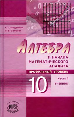 Мордкович А.Г., Семенов П.В. Алгебра и начала математического анализа. 10 класс (профильный уровень). Часть 1