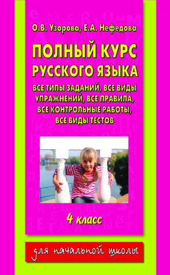 Узорова О.В., Нефедова Е.А. Полный курс русского языка. Все типы заданий, все виды упражнений,все правила,все контрольные работы, все виды тестов для начальной школы