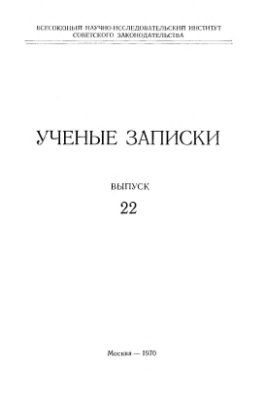 Ученые записки Всесоюзного научно-исследовательского института советского законодательства 1970 Выпуск 22