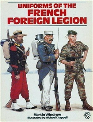 Windrow Martin. Uniforms of the French Foreign Legion 1831-1981