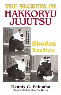 Palumbo Dennis G. The Secrets of Hakkoryu Jujutsu: Shodan Tactics
