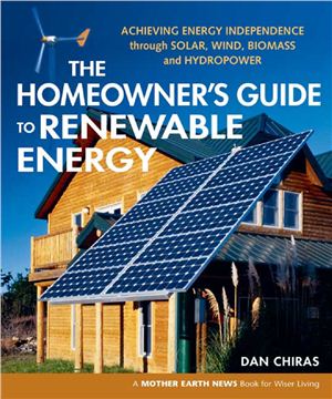 Chiras D. The Homeowner's Guide to Renewable Energy: Achieving Energy Independence through Solar, Wind, Biomass and Hydropower