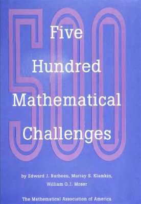 Barbeau E.J., Klamkin M.S., Moser W.O. Five Hundred Mathematical Challenges