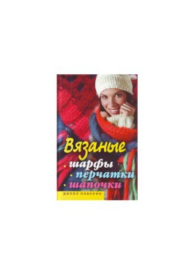 Хворостухина С.А. Вязаные шарфы, перчатки, шапочки