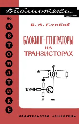 Глебов Б.А. Блокинг-генераторы на транзисторах. Библиотека по автоматике, выпуск 462