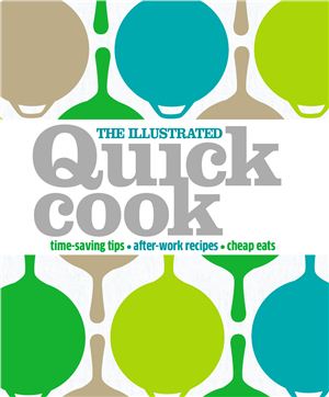 Whinney Heather. The Illustrated Quick Cook: Time-Saving Tips, After-Work Recipes, Cheap Eats
