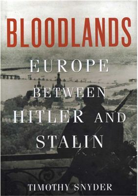 Snyder Timothy. Bloodlands. Europe Between Hitler and Stalin. Снайдер Тимоти. Земли политые кровью