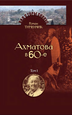 Тименчик Р.Д. Последний поэт: Анна Ахматова в 60-е годы. В 2-х томах. Том 1
