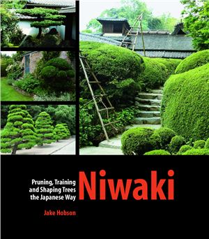 Jake Hobson. Niwaki. Pruning, training and shaping trees the japanese way. (анг.яз.)