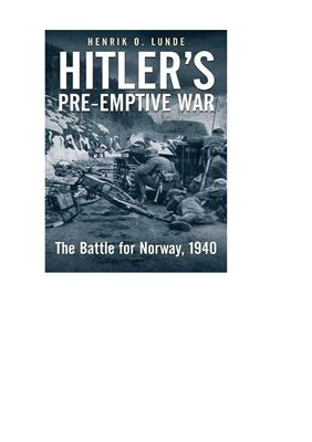 Henrik Lunde. Hitler's Preemptive War: The Battle for Norway, 1940