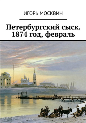 Москвин Игорь. Петербургский сыск, 1874 год, февраль