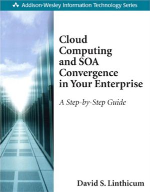 Linthicum D.S. Cloud computing and SOA convergence in your enterprise: a step-by-step guide
