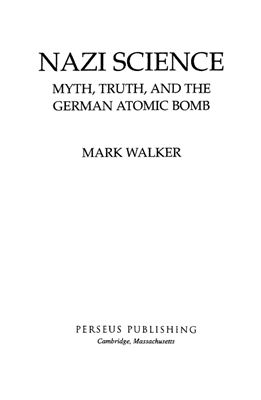Walker Mark. Nazi Science. Myth, truth, and the German atomic bomb
