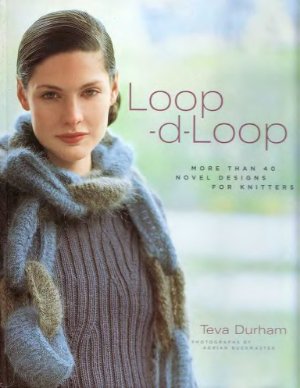 Durham Teva. Loop-d-Loop: More than 40 Novel Designs for Knitters