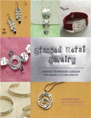 Kelly Lisa. Stamped Metal Jewelry: Creative Techniques and Designs for Making Custom Jewelry
