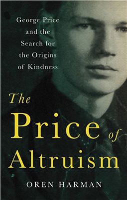 Harman Oren Solomon. The Price of Altruism: George Price and the Search for the Origins of Kindness