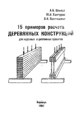 Шмидт А.Б., Халтурин Ю.В., Пантюшина Л.Н. 15 примеров расчета деревянных конструкций для курсовых и дипломных проектов
