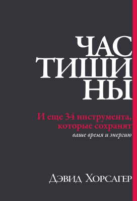 Хорсагер Д. Час тишины. И еще 34 инструмента, которые сохранят ваше время и энергию