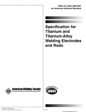 AWS A5.16/A5.16M: 2007 Specification for Titanium and Titanium-Alloy Welding Electrodes and Rods (ENG)