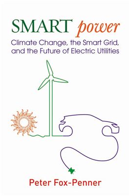 Fox-Penner P. Smart Power: Climate Change, the Smart Grid, and the Future of Electric Utilities