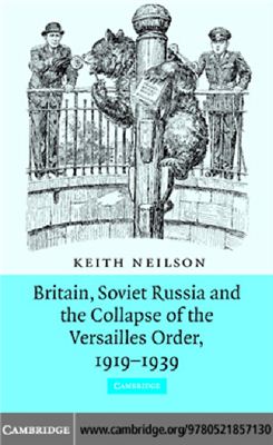 Neilson K. Britain, Soviet Russia and the Collapse of the Versailles Order, 1919-1939