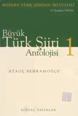 Behramoğlu Ataol (ed.) Büyük Türk Şiiri Antolojisi, 1. Cilt: 19. Yüzyıldan 1950'lere