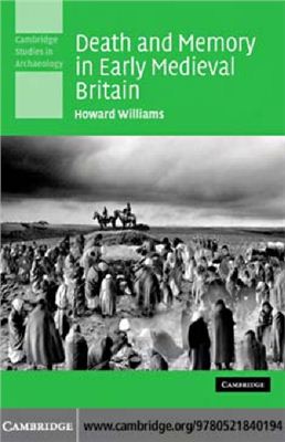 Williams Howard. Death and Memory in Early Medieval Britain