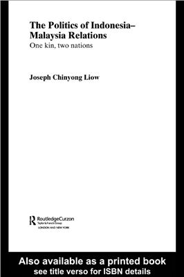 Liow Joseph Chinyong. The Politics of Indonesia-Malaysia Relations: One Kin, Two Nations (Routledge Contemporary Southeast Asia Series)