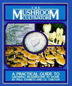 Stamets Paul, Chilton J.S. Mushroom Cultivator: A Practical Guide to Growing Mushrooms at Home