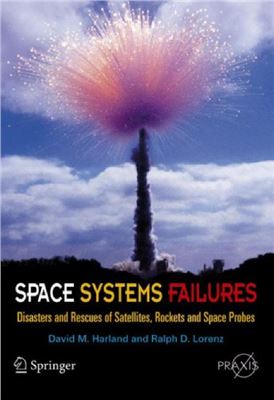 Harland D.M. et al. Space Systems Failures: Disasters and Rescues of Satellites, Rocket and Space Probes