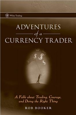 Booker R. Adventures of a currency trader: a fable about trading, courage, and doing the right thing