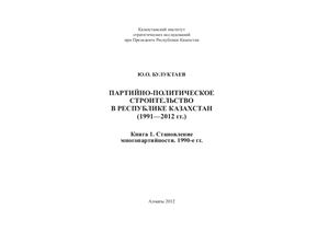 Булуктаев Ю.О. Партийно-политическое строительство в Республике Казахстан (1991-2012 гг.) Книга 1