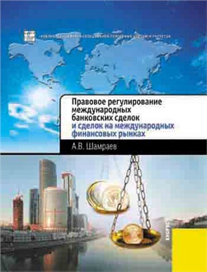 Шамраев А.В. Правовое регулирование международных банковских сделок и сделок на международных финансовых рынках
