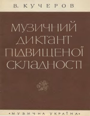 Кучеров В. Музичний диктант підвищеної складності. / Музыкальный диктант повышенной сложности