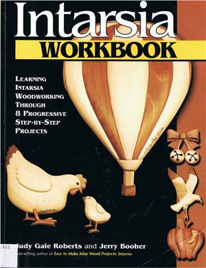 Roberts J. G, Booher J. Intarsia Workbook: Learning Intarsia Woodworking Through 8 Progressive Step-by-Step Projects