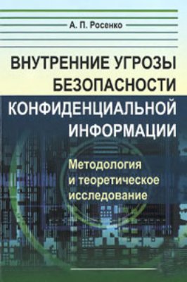 Росенко А.П. Внутренние угрозы безопасности конфиденциальной информации: Методология и теоретическое исследование