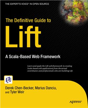 Derek Chen-Becker, Tyler Weir, Marius Danciu, The Definitive Guide to Lift: A Scala-based Web Framework