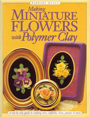 Quast B. Making miniature flowers with polymer clay