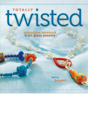 Bogert Kerry. Totally Twisted: Innovative Wirework and Art Glass Jewelry