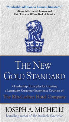 The New Gold Standard: Five Leadership Principles for Creating a Legendary Customer Experience Courtesy of The Ritz-Carlton Hotel Company