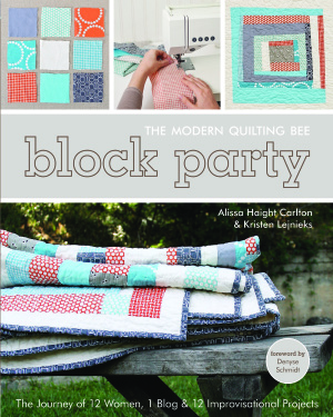Carlton A., Lejnieks K. Block Party: The Modern Quilting Bee - The Journey of 12 Women, 1 Blog, & 12 Improvisational Projects In