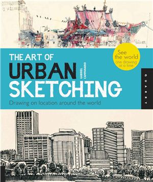 Campanario G. The Art of Urban Sketching: Drawing On Location Around The World