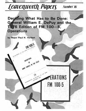 Herbert Paul H. Deciding what has to be done: General William E. DePuy and the 1976 edition of FM 100-5, operations (Leavenworth Papers No. 16)