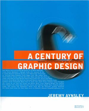 Jeremy Aynsley. A Century of Graphic Design - Graphic Design Pioneers of the 20th Century