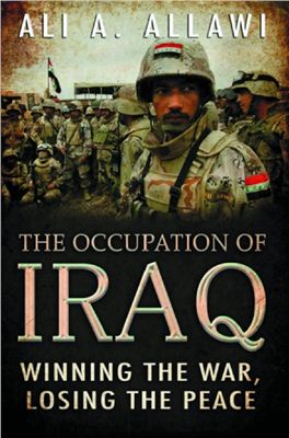 Allawi A. The Occupation of Iraq: Winning the War, Losing the Peace