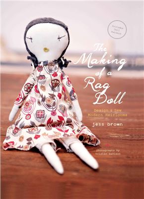 Brown J. The Making of a Rag Doll: Design & Sew Modern Heirlooms